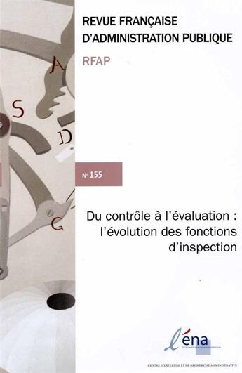 Couverture du livre « REVUE FRANCAISE ADMINISTRATION PUBLIQUE n.155 : du controle à l'évaluation : l'évolution des fonctions d'inspection » de Revue Francaise Administration Publique aux éditions Documentation Francaise