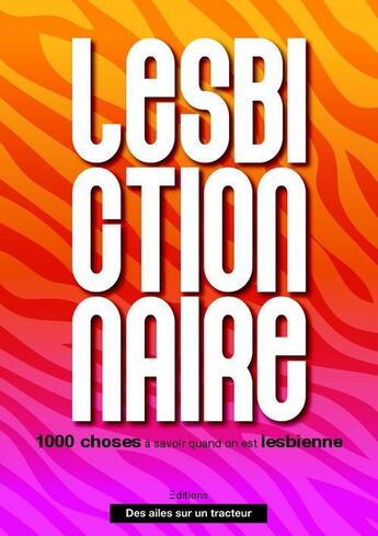 Couverture du livre « Le lesbictionnaire : 1000 choses à savoir quand on est lesbienne » de Jeremy Patiner et Tiphaine Bressin aux éditions Des Ailes Sur Un Tracteur
