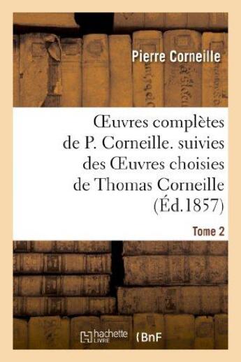 Couverture du livre « Oeuvres complètes de P. Corneille ; suivies des oeuvres choisies de Thomas Corneille Tome 2 » de Pierre Corneille et Thomas Corneille aux éditions Hachette Bnf