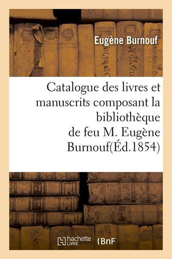 Couverture du livre « Catalogue des livres et manuscrits composant la bibliothèque de feu M. Eugène Burnouf(Éd.1854) » de Burnouf Eugene aux éditions Hachette Bnf