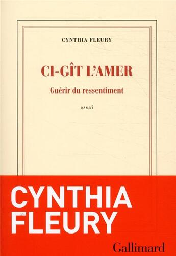 Couverture du livre « Ci-gît l'amer ; guérir du ressentiment » de Cynthia Fleury aux éditions Gallimard