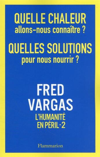 Couverture du livre « Quelle chaleur allons-nous connaître ? quelles solutions pour nous nourrir ? - l'humanité en péril » de Fred Vargas aux éditions Flammarion