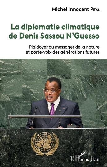 Couverture du livre « La diplomatie climatique de Denis Sassou N'guesso : plaidoyer du messager de la nature et porte-voix des générations futures » de Michel Innocent Peya aux éditions L'harmattan