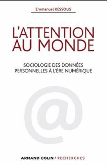 Couverture du livre « L'attention au monde ; sociologie des données personnelles à l'ère numérique » de Emmanuel Kessous aux éditions Armand Colin