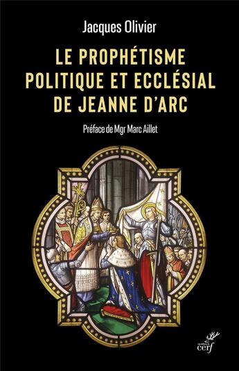 Couverture du livre « Le prophétisme politique et ecclésial de Jeanne d'Arc » de Jacques Olivier aux éditions Cerf