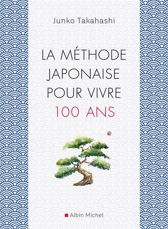 Couverture du livre « La méthode japonaise pour vivre 100 ans » de Junko Takahashi aux éditions Albin Michel