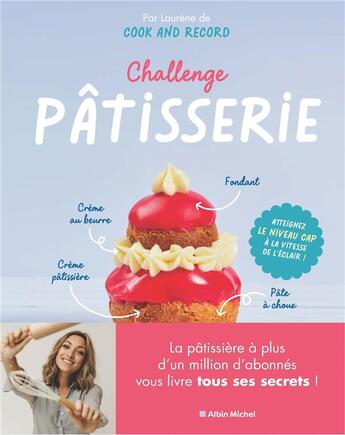 Couverture du livre « Challenge pâtisserie : réussissez (enfin !) les incontournables de la pâtisserie française » de Laurene Lefevre aux éditions Albin Michel