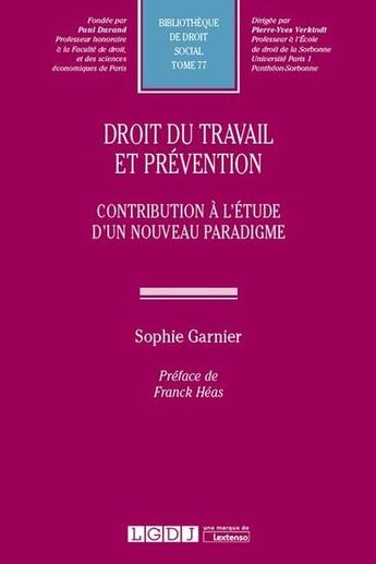 Couverture du livre « Droit du travail et prévention ; contribution à l'étude d'un nouveau paradigme » de Sophie Garnier aux éditions Lgdj