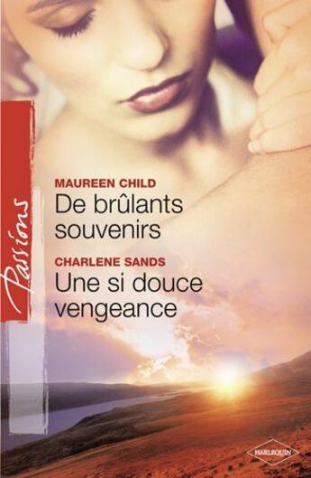 Couverture du livre « De brûlants souvenirs ; une si douce vengeance » de Charlene Sands et Maureen Child aux éditions Harlequin