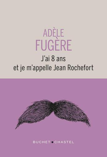 Couverture du livre « J'ai 8 ans et je m'appelle Jean Rochefort » de Adele Fugere aux éditions Buchet Chastel