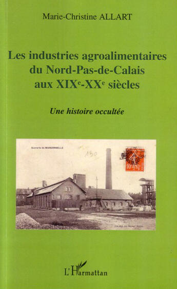 Couverture du livre « Les industries agroalimentaires du nord-pas-de-calais au XIX et XX siècles » de Marie Christine Allart aux éditions L'harmattan