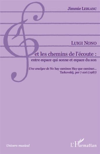 Couverture du livre « Luigi Nono et les chemins de l'écoute : entre espace qui sonne et espace du son » de Jimmie Leblanc aux éditions L'harmattan