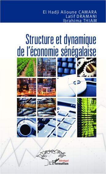 Couverture du livre « Structure et dynamique de l'économie sénégalaise » de Latif Dramani et Ibrahima Thiam et El Hadji Alioune Camara aux éditions L'harmattan