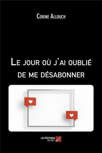 Couverture du livre « Le jour où j'ai oublié de me désabonner » de Corine Allouch aux éditions Editions Du Net