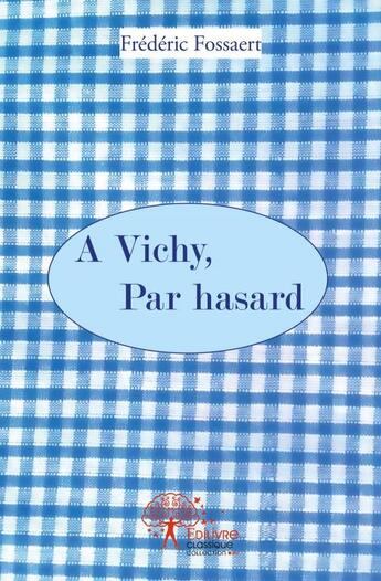 Couverture du livre « À Vichy, par hasard » de Frédéric Fossaert aux éditions Edilivre
