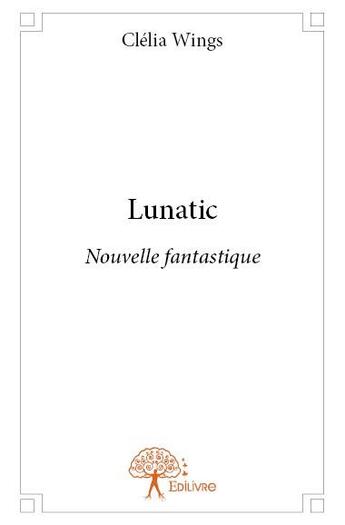 Couverture du livre « Lunatic - nouvelle fantastique » de Wings Clelia aux éditions Edilivre