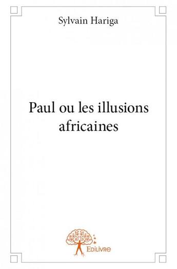 Couverture du livre « Paul ou les illusions africaines » de Sylvain Hariga aux éditions Edilivre