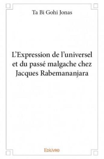 Couverture du livre « L'expression de l'universel et du passé malgache chez Jacques Rabemananjara » de Ta Bi Gohi Jonas aux éditions Edilivre