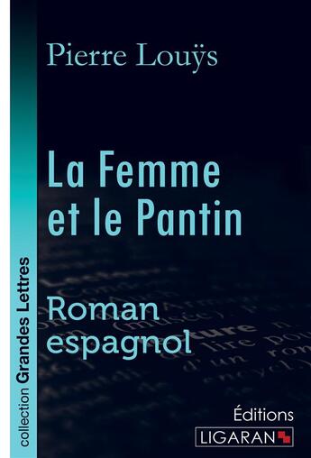 Couverture du livre « La Femme et le Pantin (grands caractères) - Roman espagnol » de Pierre Louys aux éditions Ligaran