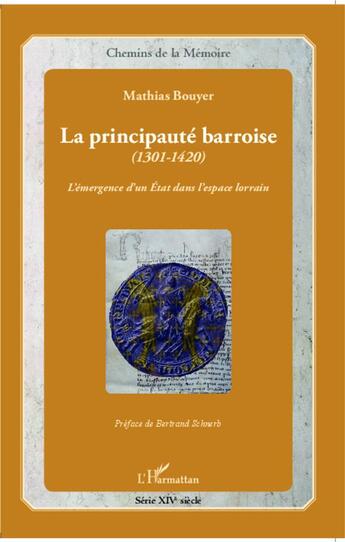 Couverture du livre « La principauté barroise, 1301-1420 ; l'émergence d'un Etat dans l'espace lorrain » de Mathias Bouyer aux éditions L'harmattan