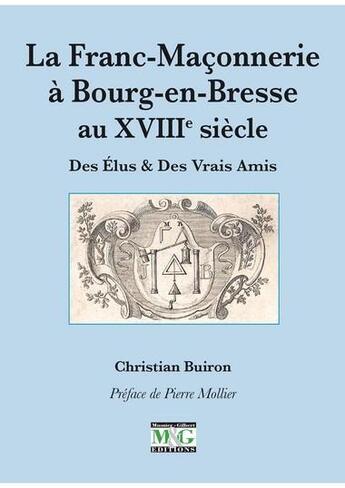 Couverture du livre « La franc-maconnerie a bourg-en-bresse au xviiie siecle. des elus & des vrais amis » de Christian Buiron aux éditions Musnier-gilbert