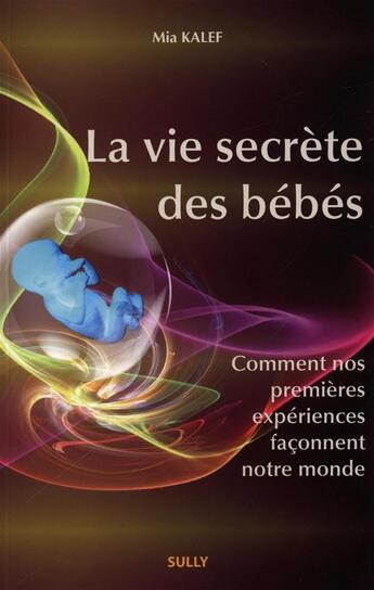 Couverture du livre « La vie secrète des bébés ; comment nos premières expériences façonnent notre monde » de Mia Kalef aux éditions Sully