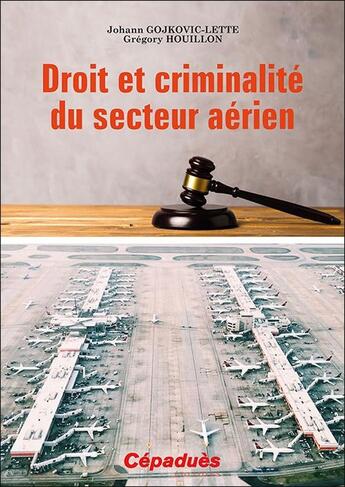 Couverture du livre « Droit et criminalité du secteur aerien » de Gregory Houillon et Johann Gojkovic-Lette aux éditions Cepadues