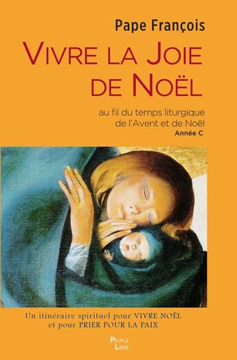 Couverture du livre « Vivre la joie de Noël : Au fil du temps liturgique de l'Avent et de Noël année C » de Pape Francois aux éditions Peuple Libre