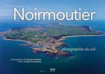 Couverture du livre « Noirmoutier photographiée du ciel » de Alain Perrocheau et Francis Gardeur aux éditions Geste