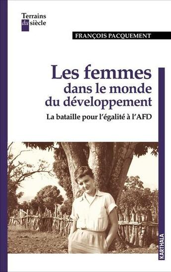 Couverture du livre « Les femmes dans le monde du développement : La bataille pour l'égalité à l'AFD » de Francois Pacquement aux éditions Karthala