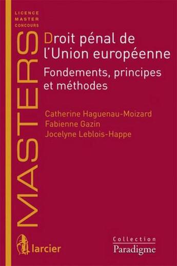 Couverture du livre « Droit pénal de l'Union européenne ; fondements, principes et méthode » de Catherine Haguenau-Moizard et Fabienne Gazin et Jocelyne Leblois-Happe aux éditions Larcier