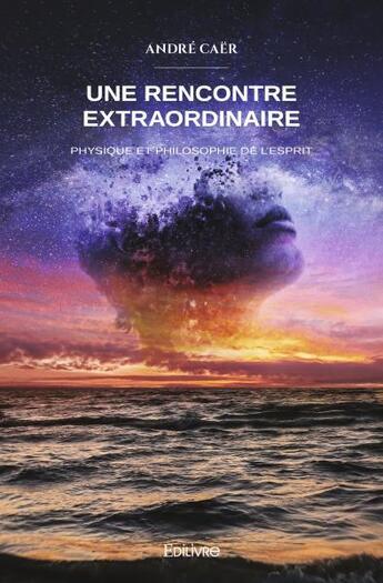 Couverture du livre « Une rencontre extraordinaire - physique et philosophie de l'esprit » de Andre Caer aux éditions Edilivre