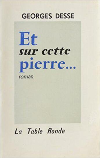 Couverture du livre « Et sur cette pierre... » de Georges Desse aux éditions Table Ronde