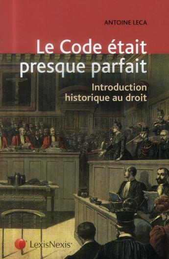 Couverture du livre « Le code était presque parfait ; introduction historique au droit » de Antoine Leca aux éditions Lexisnexis