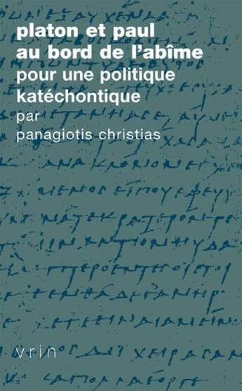 Couverture du livre « Platon et Paul au bord de l'abîme ; pour une politique katéchontique » de Panagiotis Christias aux éditions Vrin