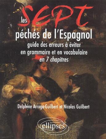 Couverture du livre « Les 7 peches de l'espagnol - guide des erreurs a eviter en grammaire et en vocabulaire en 7 chapitre » de Arruga-Guilbert aux éditions Ellipses