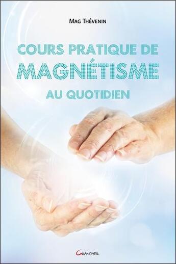 Couverture du livre « Cours pratique de magnétisme au quotidien » de Mag Thevenin aux éditions Grancher