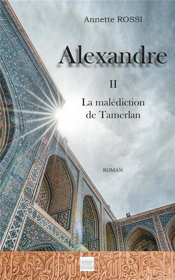 Couverture du livre « Alexandre Tome 2 ; la malédiction de Tamerlan » de Annette Rossi aux éditions Les Sentiers Du Livre