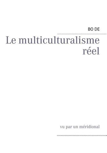 Couverture du livre « Le multiculturalisme réel ; vu par un méridional » de Bo De aux éditions Books On Demand