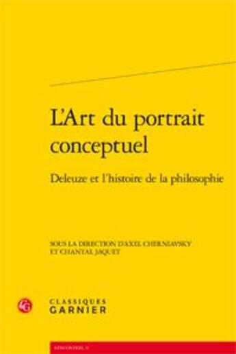 Couverture du livre « L'art du portrait conceptuel ; Deleuze et l'histoire de la philosophie » de Axel Cherniavsky et Chantal Jaquet aux éditions Classiques Garnier