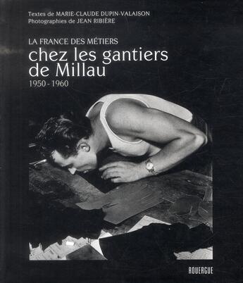 Couverture du livre « La France des métiers ; chez les gantiers de Millau ; 1950-1960 » de Jean Ribiere et Marie-Claude Valaison aux éditions Rouergue