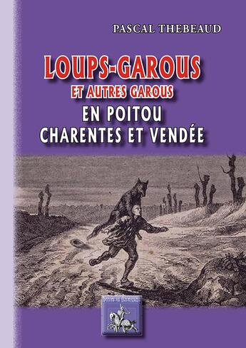 Couverture du livre « Loups-garous et autres garous ; en Poitou, Charentes et Vendée » de Pascal Thebeaud aux éditions Editions Des Regionalismes