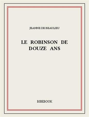 Couverture du livre « Le Robinson de douze ans » de Jeanne De Beaulieu aux éditions Bibebook