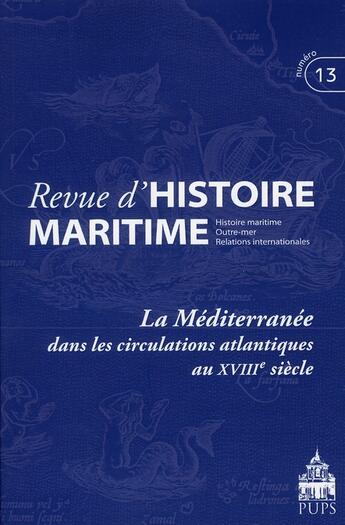 Couverture du livre « Revue d'histoire maritime n.13 ; la Méditerranée dans les circulations atlantiques au XVIII siècle » de Revue D'Histoire Maritime aux éditions Sorbonne Universite Presses