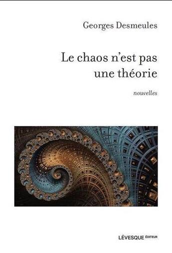 Couverture du livre « Le chaos n'est pas une théorie » de Georges Desmeules aux éditions Levesque