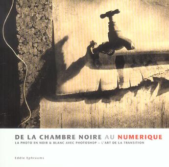 Couverture du livre « De la chambre noire au numérique ; la photo en noir & blanc avec Photoshop ; l'art de la transition » de Eddie Ephraums aux éditions Compagnie Du Livre