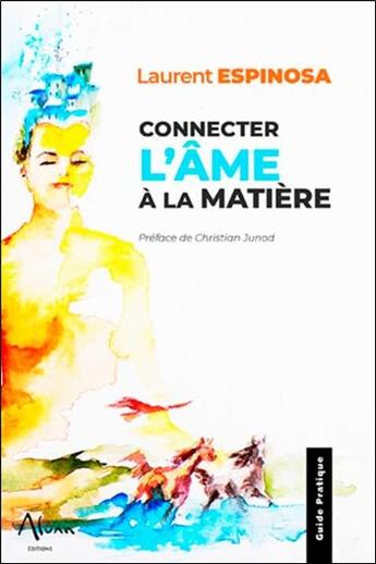 Couverture du livre « Connecter l'âme à la matiere : 35 exercices & une playlist méditation et chant inclus » de Laurent Espinosa aux éditions Aluna