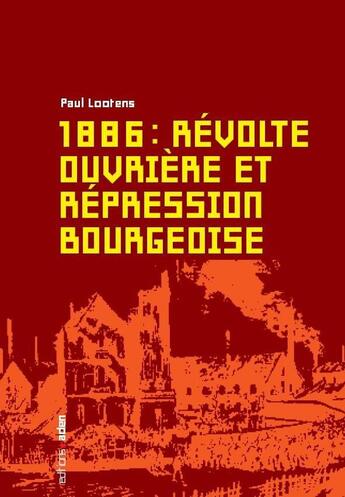 Couverture du livre « 1886 : révolte ouvrière et répression bourgeoise » de Paul Lootens aux éditions Aden Belgique