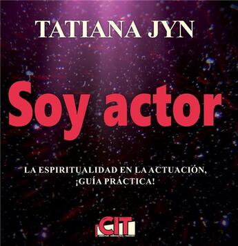 Couverture du livre « Soy actor, la espiritualidad en la actuacion : guia practica! » de Tatiana Jyn et Sabine Jean aux éditions Cit