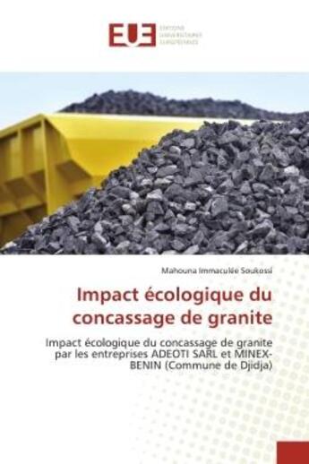 Couverture du livre « Impact écologique du concassage de granite : Impact écologique du concassage de granite par les entreprises ADEOTI SARL et MINEX-BENIN (Commune d » de Mahouna Immaculée Soukossi aux éditions Editions Universitaires Europeennes